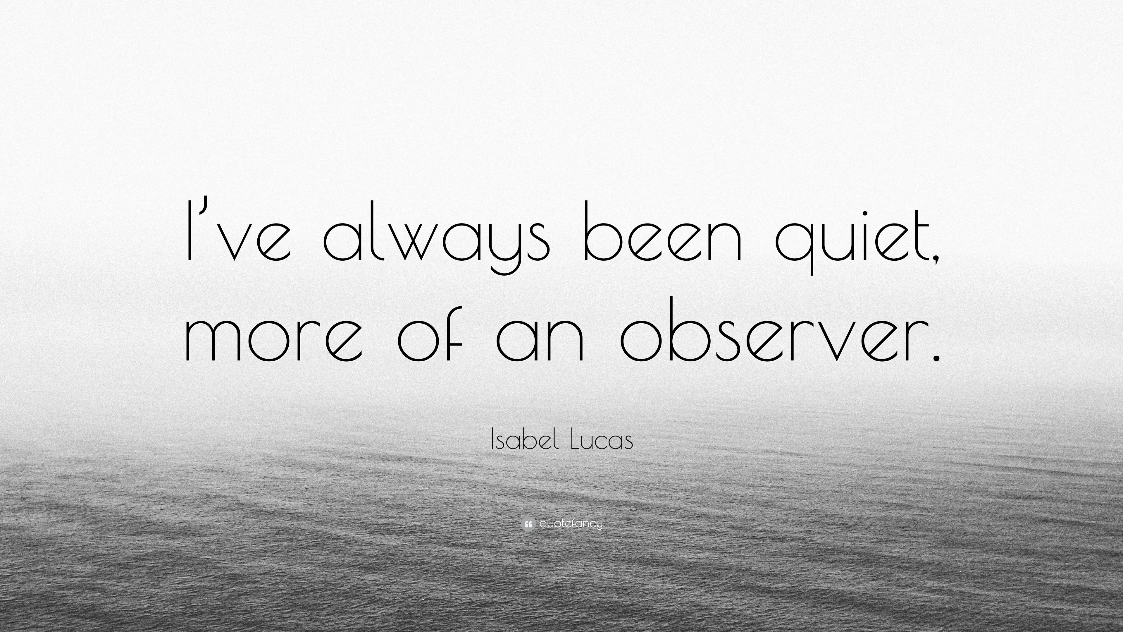Isabel Lucas Quote: "I've always been quiet, more of an observer ...