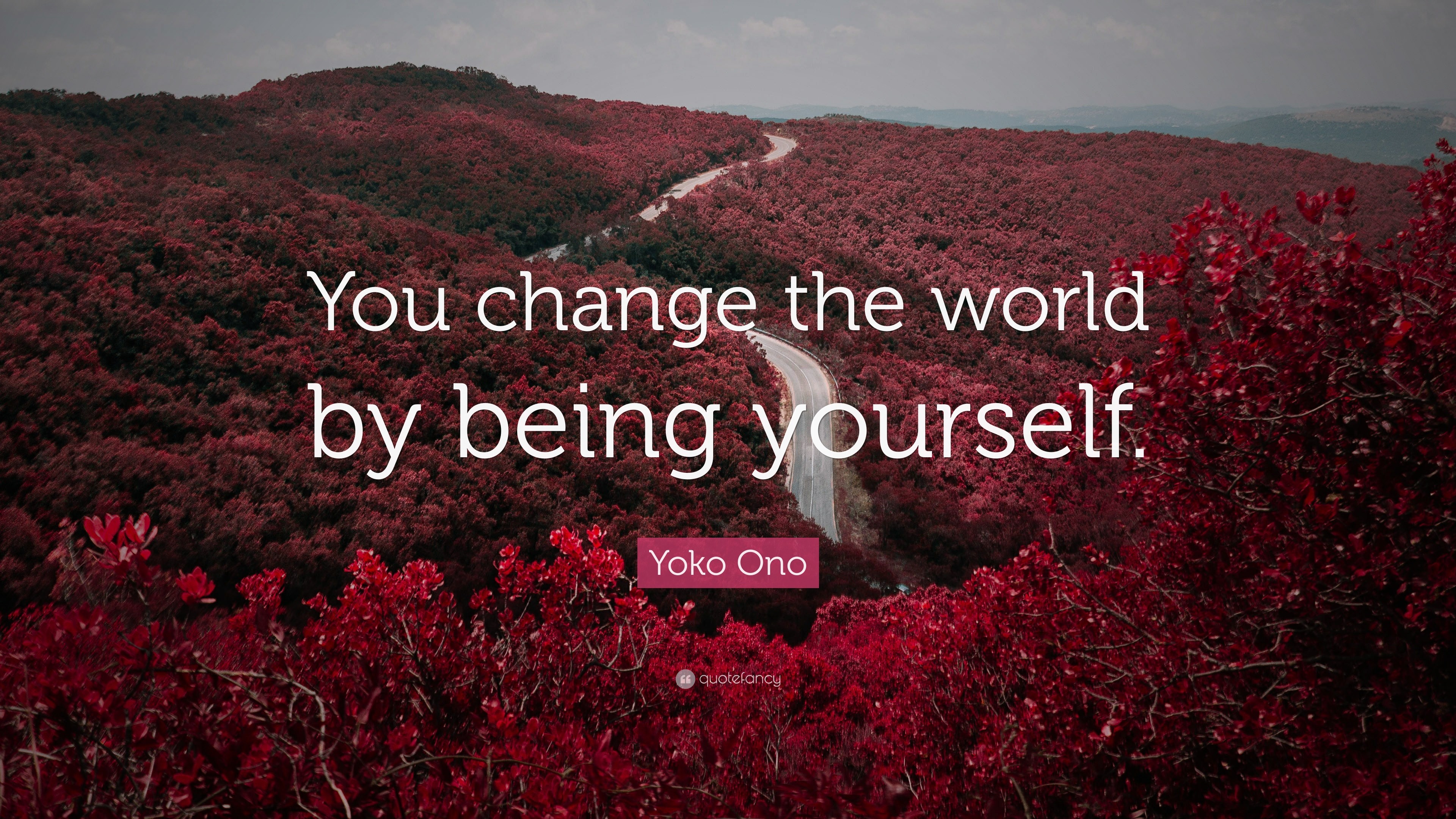 Yoko Ono Quote: "You change the world by being yourself." 