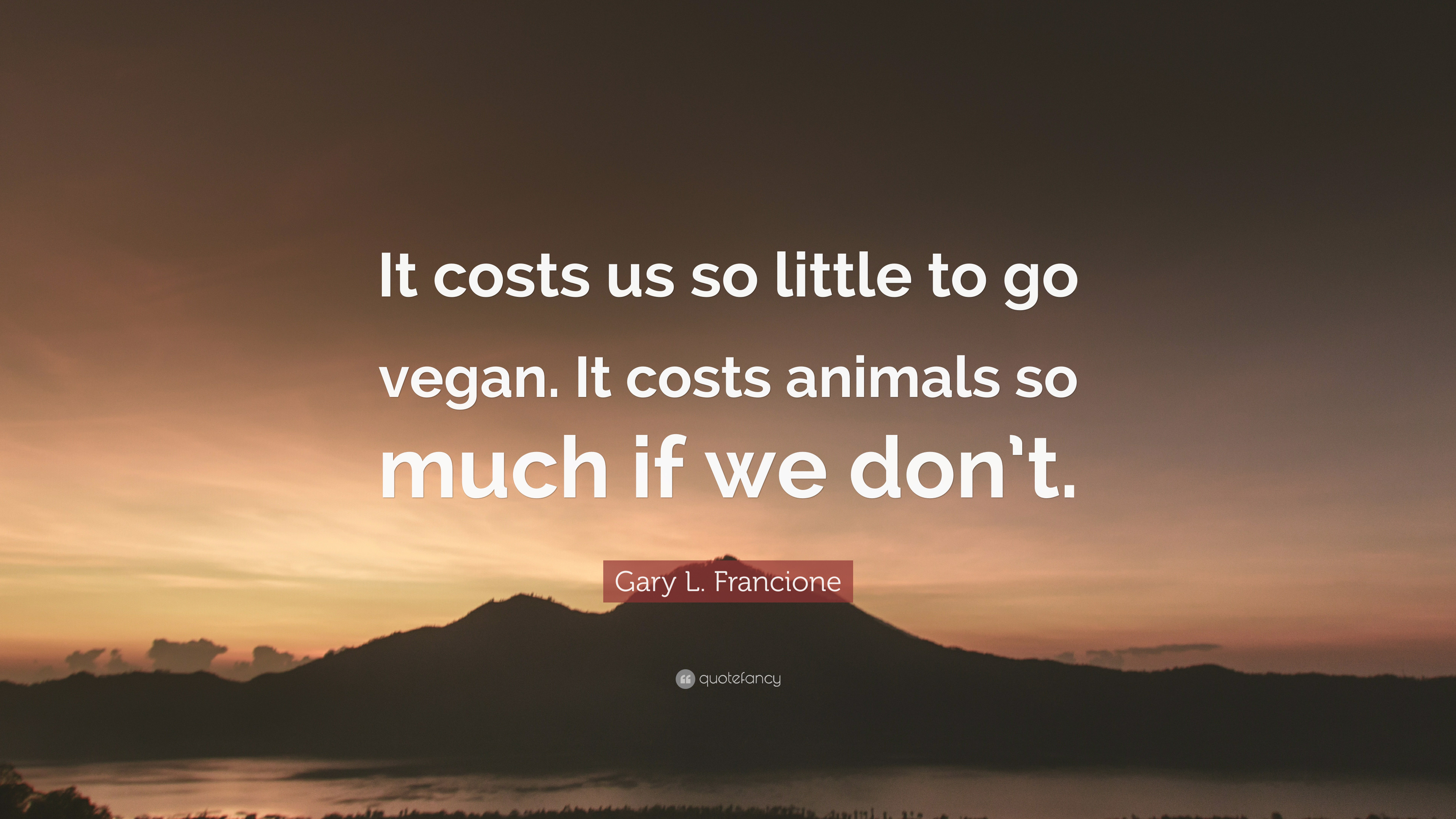 Gary L. Francione Quote: “It costs us so little to go vegan. 3840x2160