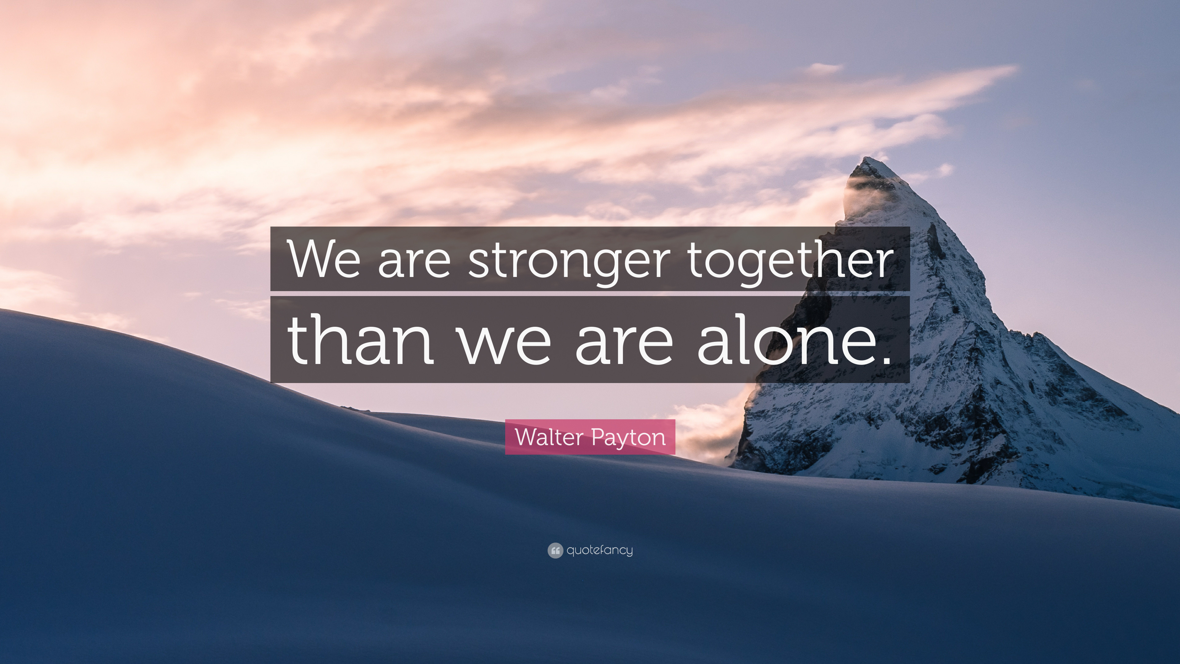 Walter Payton Quote: "We are stronger together than we are alone."...